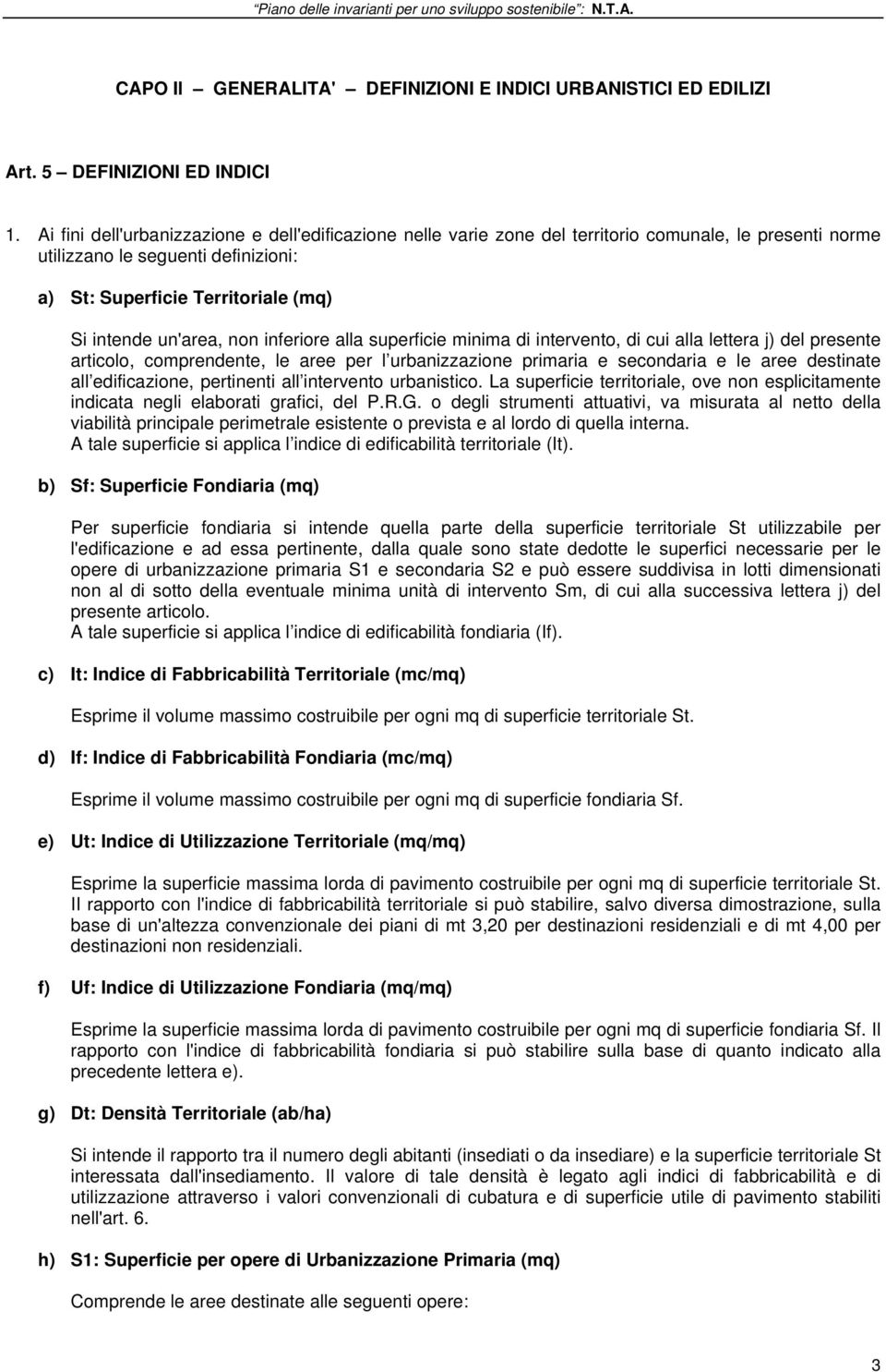 non inferiore alla superficie minima di intervento, di cui alla lettera j) del presente articolo, comprendente, le aree per l urbanizzazione primaria e secondaria e le aree destinate all