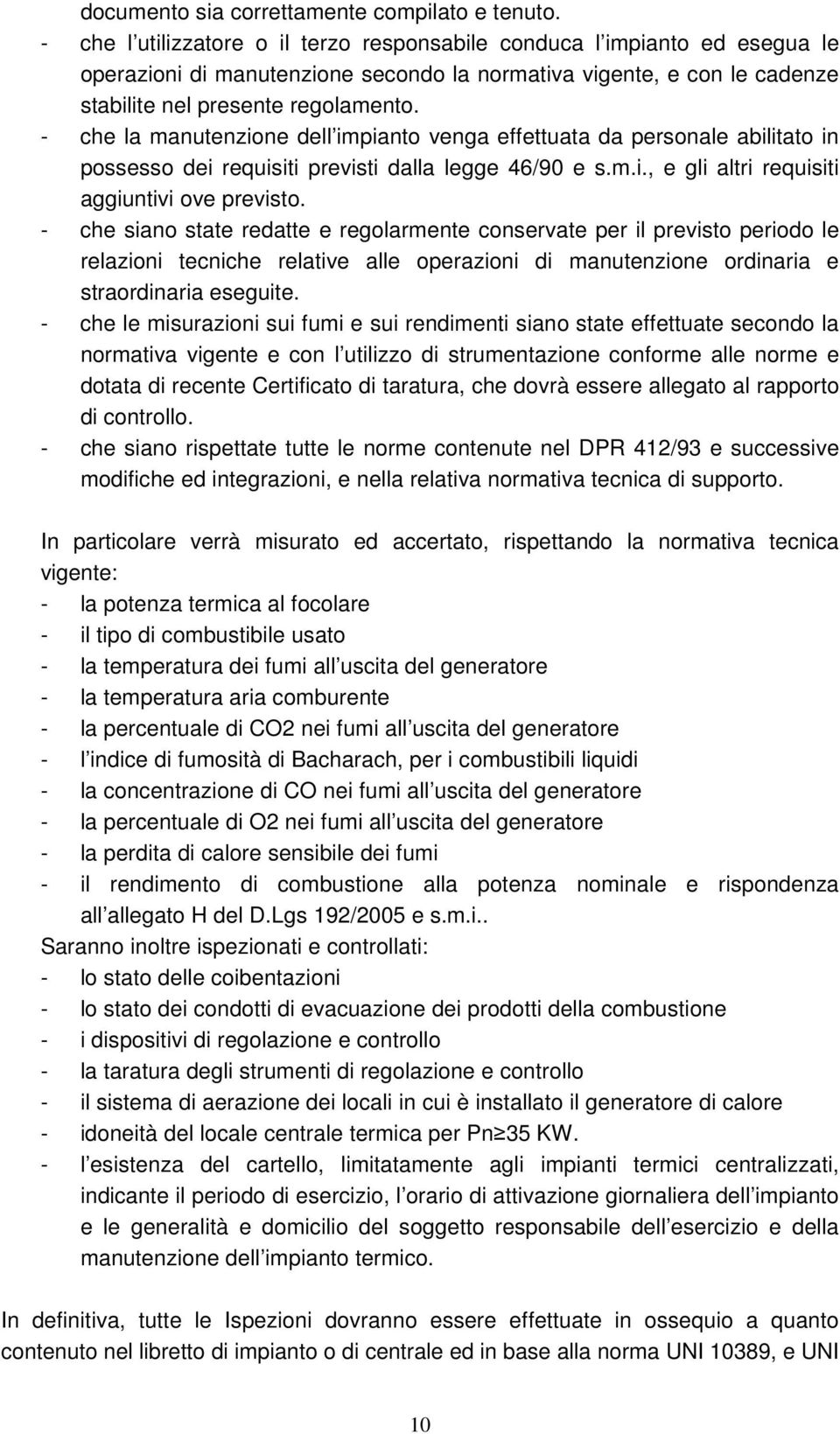 - che la manutenzione dell impianto venga effettuata da personale abilitato in possesso dei requisiti previsti dalla legge 46/90 e s.m.i., e gli altri requisiti aggiuntivi ove previsto.