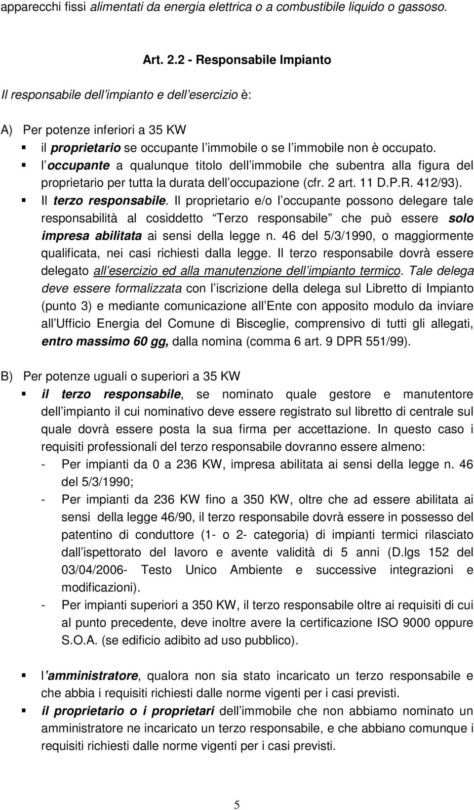 l occupante a qualunque titolo dell immobile che subentra alla figura del proprietario per tutta la durata dell occupazione (cfr. 2 art. 11 D.P.R. 412/93). Il terzo responsabile.