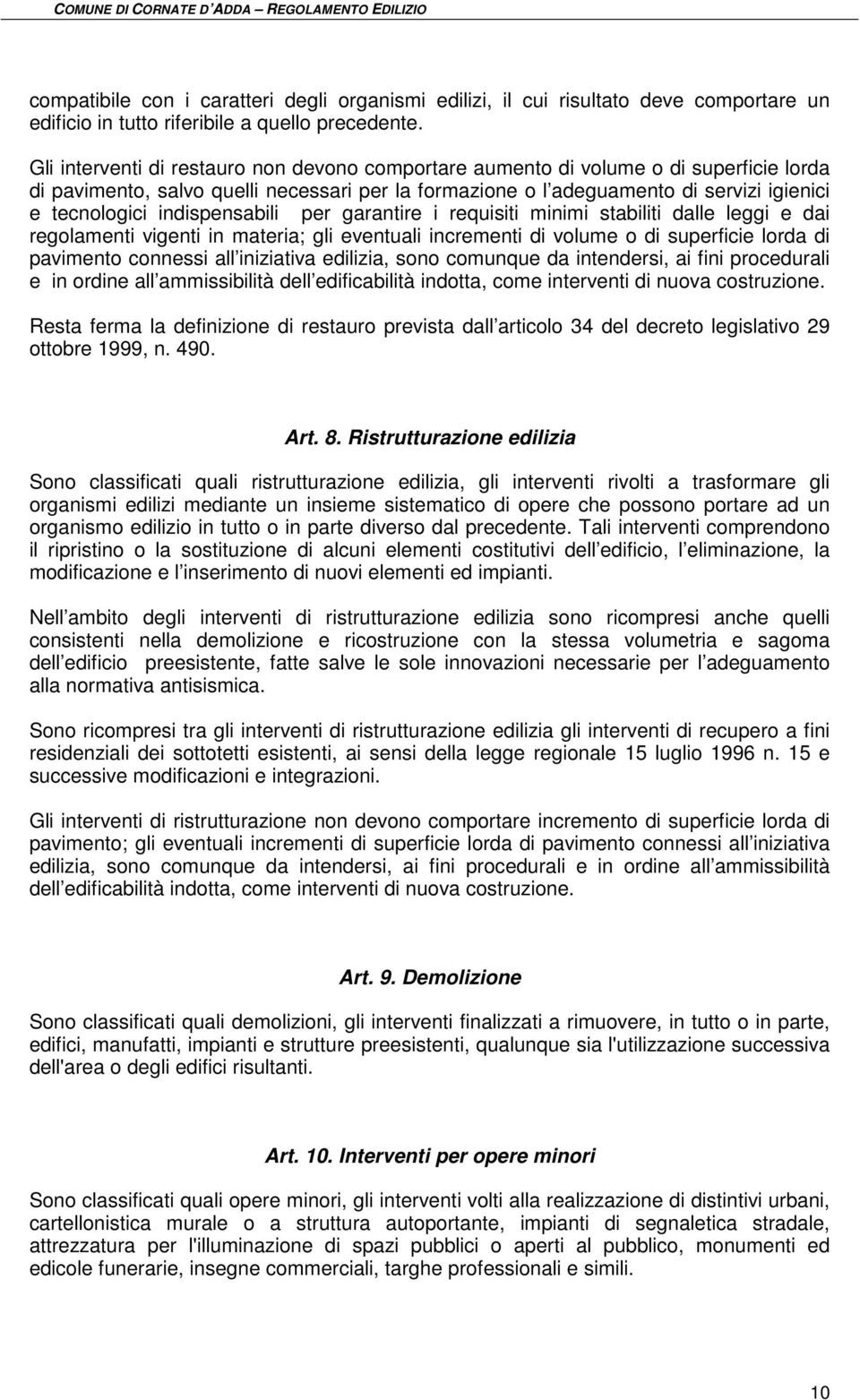 indispensabili per garantire i requisiti minimi stabiliti dalle leggi e dai regolamenti vigenti in materia; gli eventuali incrementi di volume o di superficie lorda di pavimento connessi all