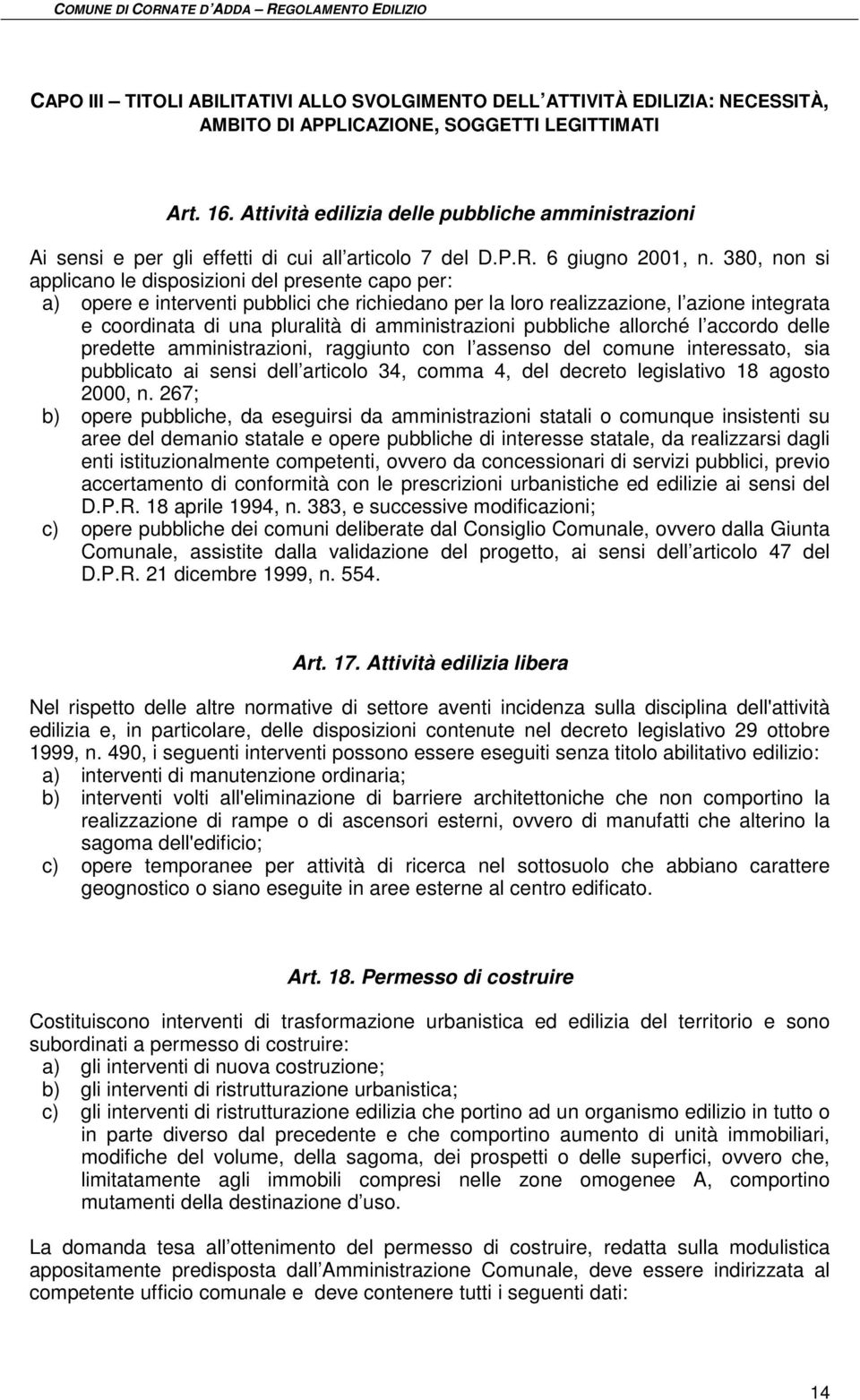 380, non si applicano le disposizioni del presente capo per: a) opere e interventi pubblici che richiedano per la loro realizzazione, l azione integrata e coordinata di una pluralità di