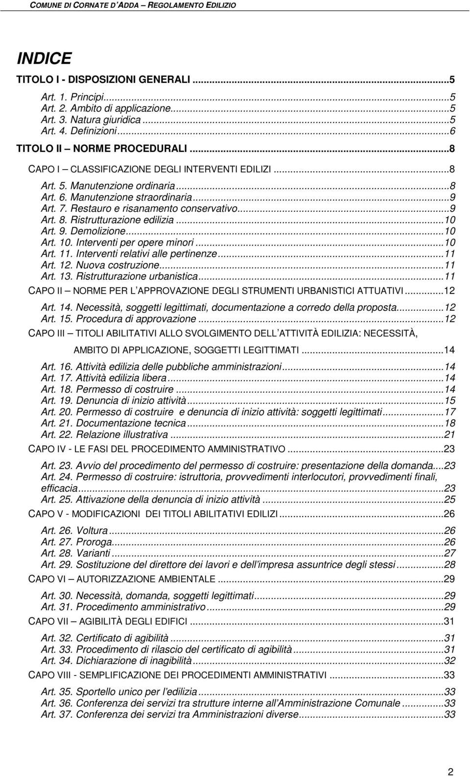 Ristrutturazione edilizia...10 Art. 9. Demolizione...10 Art. 10. Interventi per opere minori...10 Art. 11. Interventi relativi alle pertinenze...11 Art. 12. Nuova costruzione...11 Art. 13.