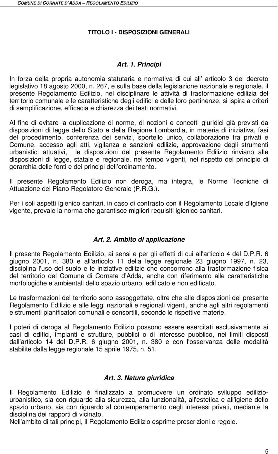 degli edifici e delle loro pertinenze, si ispira a criteri di semplificazione, efficacia e chiarezza dei testi normativi.