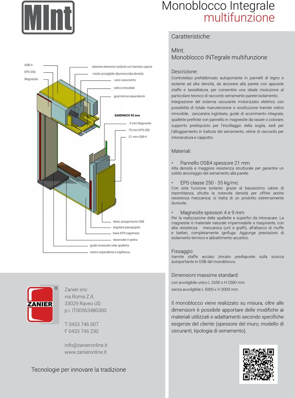 Monoblocco INTegrale multifunzione Descrizione: Controtelaio prefabbricato autoportante in pannelli di legno e isolante ad alta densità, da ancorare alla parete con apposite staffe e tassellatura,