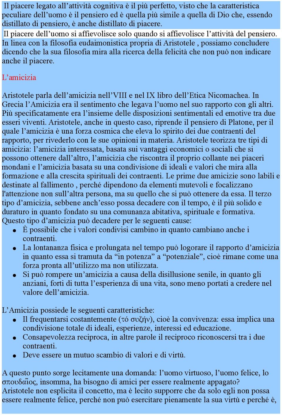 In linea con la filosofia eudaimonistica propria di Aristotele, possiamo concludere dicendo che la sua filosofia mira alla ricerca della felicità che non può non indicare anche il piacere.