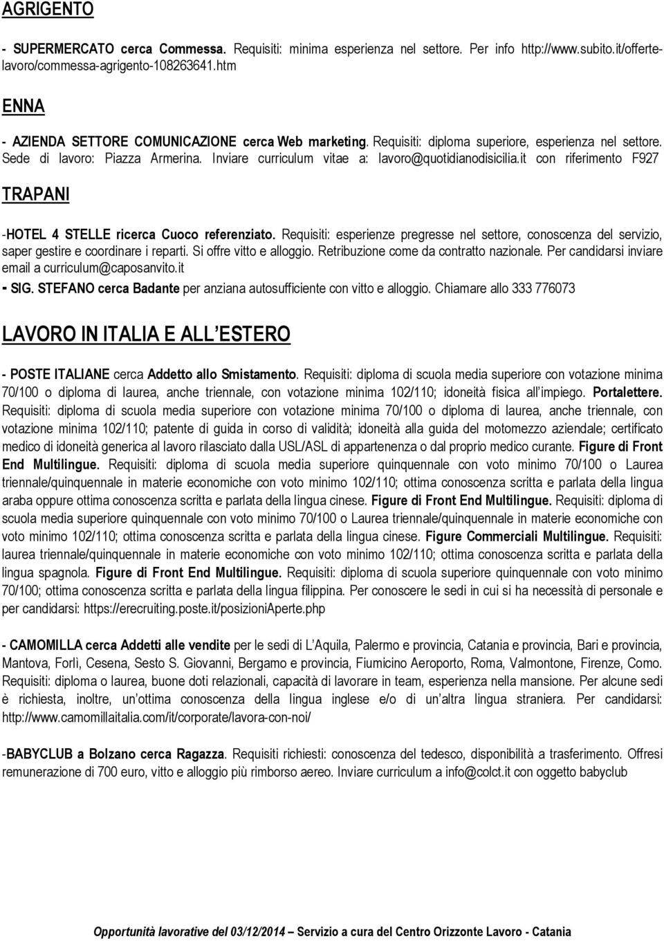 Inviare curriculum vitae a: lavoro@quotidianodisicilia.it con riferimento F927 TRAPANI -HOTEL 4 STELLE ricerca Cuoco referenziato.