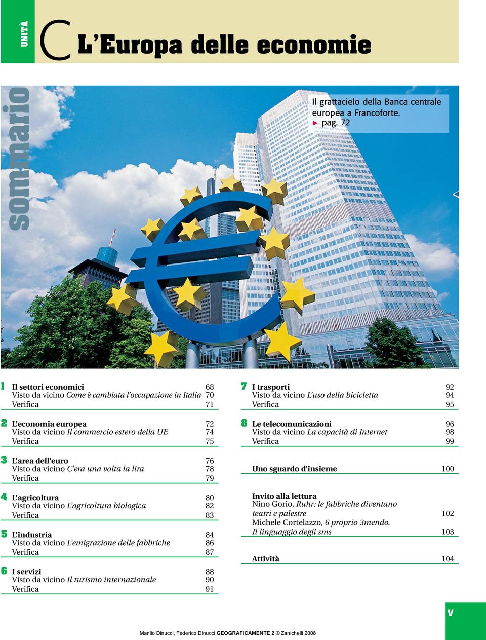 euro 76 Visto da vicino C era una volta la lira 78 Verifica 79 4 L agricoltura 80 Visto da vicino L agricoltura biologica 82 Verifica 83 5 L industria 84 Visto da vicino L emigrazione delle fabbriche