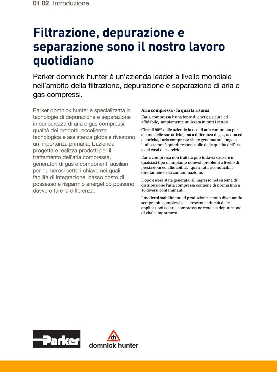 Parker domnick hunter è specializzata in tecnologie di depurazione e separazione in cui purezza di aria e gas compressi, qualità dei prodotti, eccellenza tecnologica e assistenza globale rivestono un