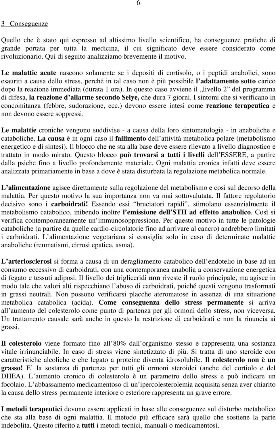 Le malattie acute nascono solamente se i depositi di cortisolo, o i peptidi anabolici, sono esauriti a causa dello stress, perché in tal caso non è più possibile l adattamento sotto carico dopo la