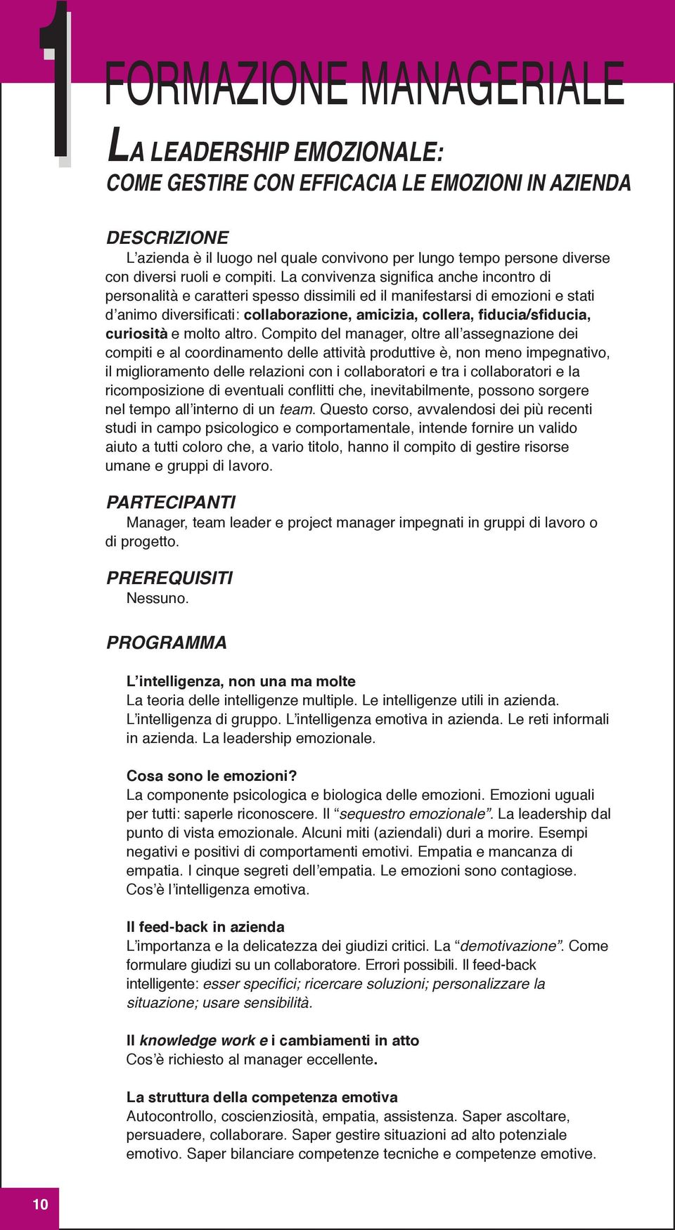 la convivenza significa anche incontro di personalità e caratteri spesso dissimili ed il manifestarsi di emozioni e stati d animo diversificati: collaborazione, amicizia, collera, fiducia/sfiducia,