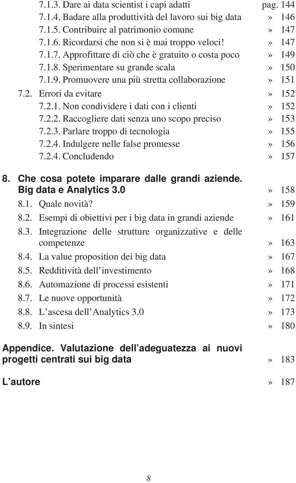 2.2. Raccogliere dati senza uno scopo preciso» 153 7.2.3. Parlare troppo di tecnologia» 155 7.2.4. Indulgere nelle false promesse» 156 7.2.4. Concludendo» 157 8.