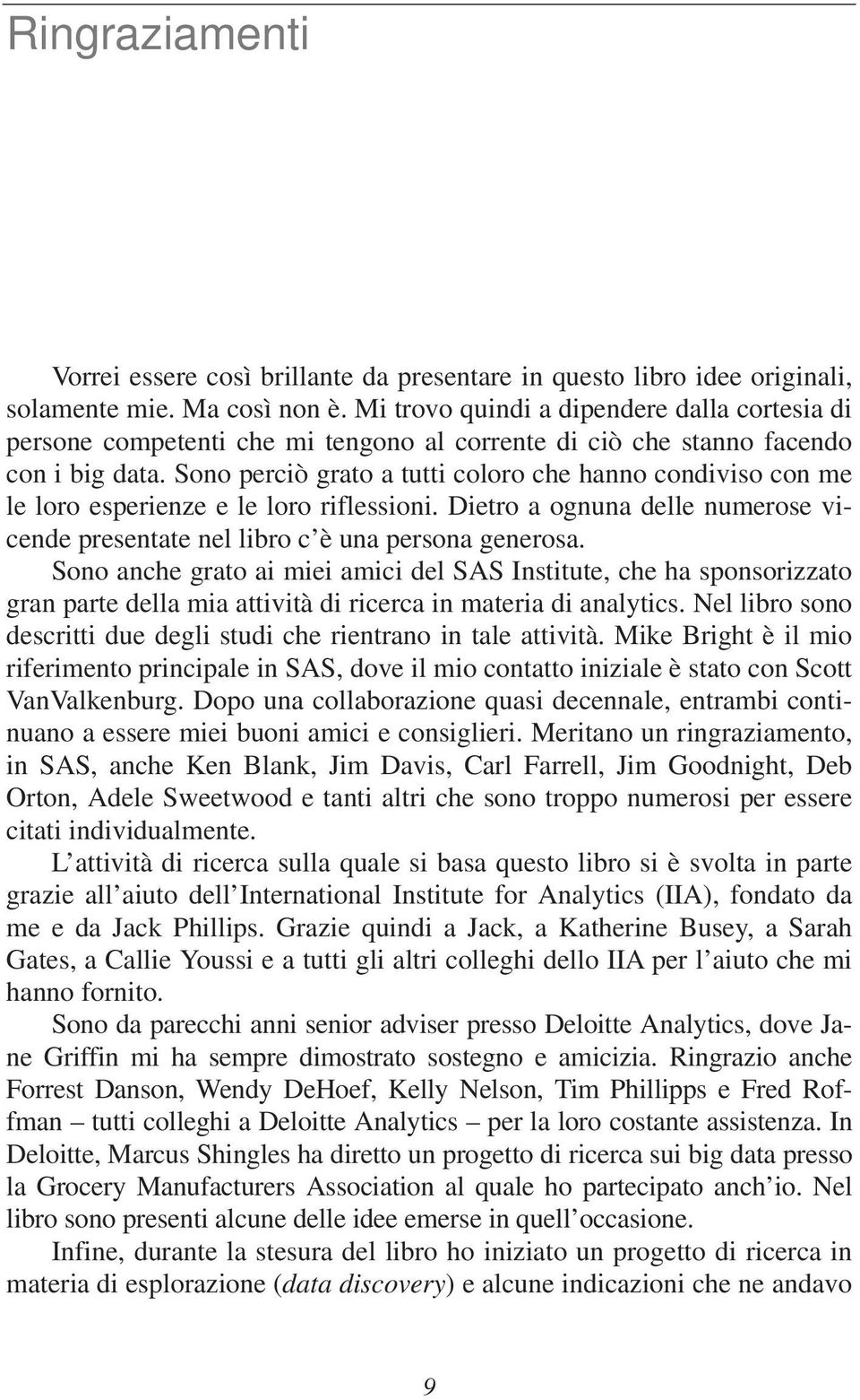 Sono perciò grato a tutti coloro che hanno condiviso con me le loro esperienze e le loro riflessioni. Dietro a ognuna delle numerose vicende presentate nel libro c è una persona generosa.