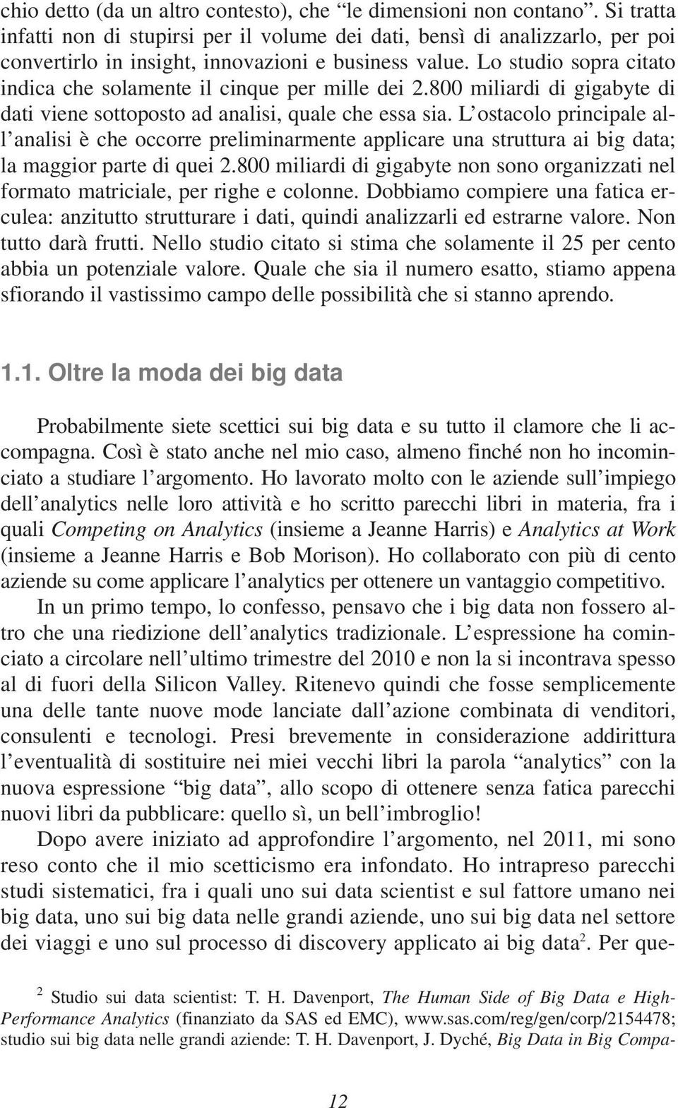 Lo studio sopra citato indica che solamente il cinque per mille dei 2.800 miliardi di gigabyte di dati viene sottoposto ad analisi, quale che essa sia.