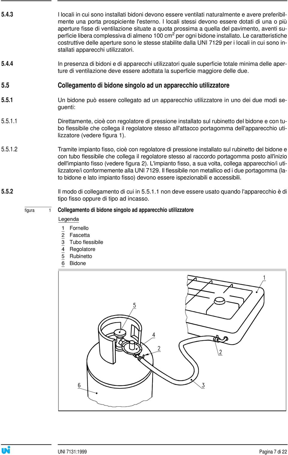 bidone installato. Le caratteristiche costruttive delle aperture sono le stesse stabilite dalla UNI 7129 per i locali in cui sono installati apparecchi utilizzatori. 5.4.