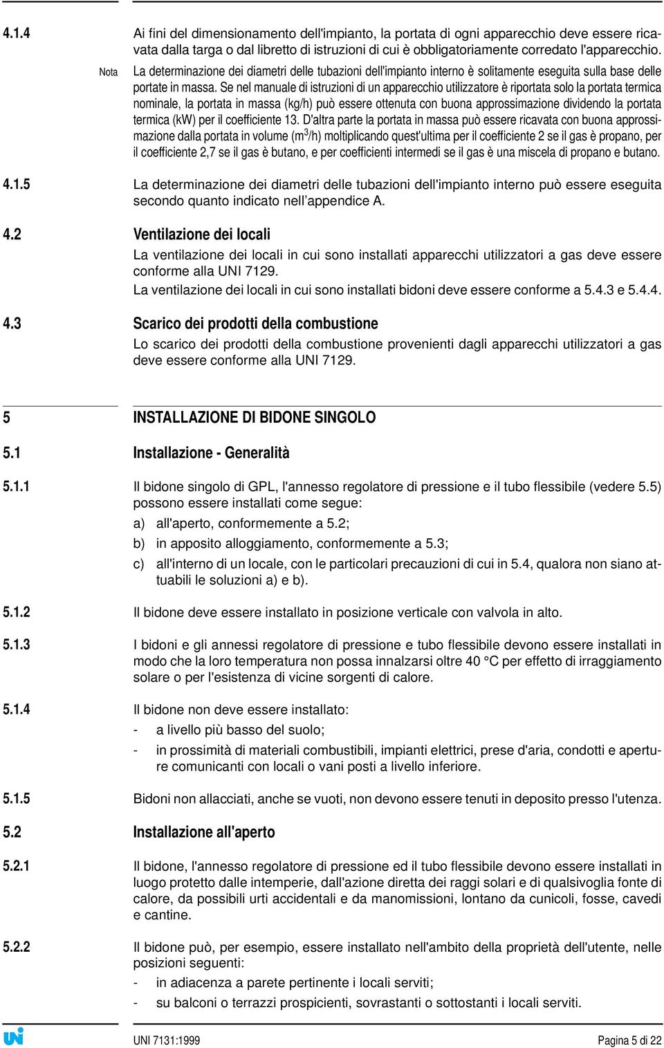 Se nel manuale di istruzioni di un apparecchio utilizzatore è riportata solo la portata termica nominale, la portata in massa (kg/h) può essere ottenuta con buona approssimazione dividendo la portata