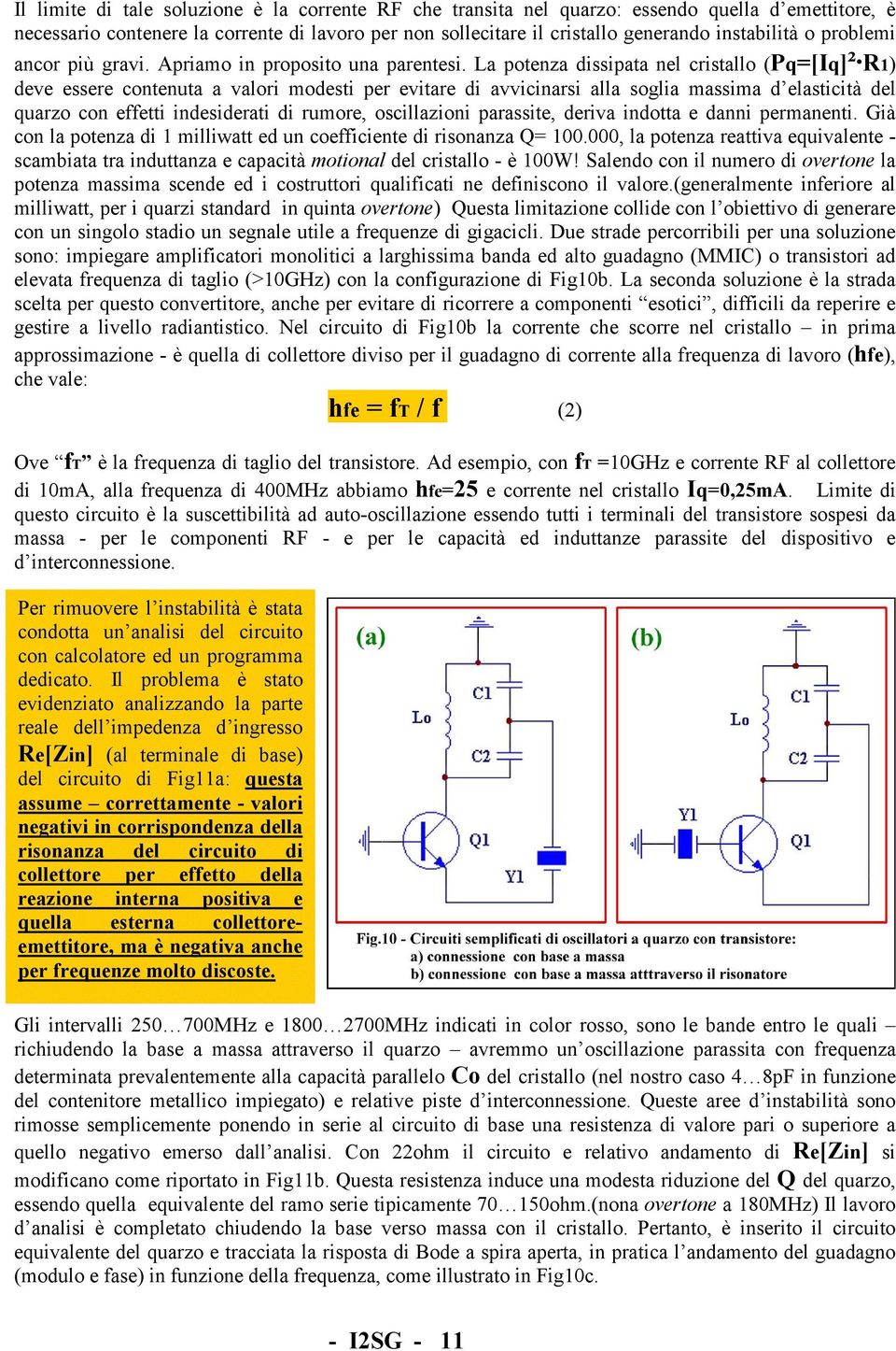 La potenza dissipata nel cristallo (Pq=[Iq]² R1) deve essere contenuta a valori modesti per evitare di avvicinarsi alla soglia massima d elasticità del quarzo con effetti indesiderati di rumore,