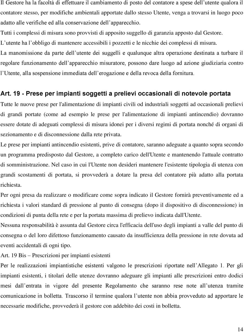 L utente ha l obbligo di mantenere accessibili i pozzetti e le nicchie dei complessi di misura.