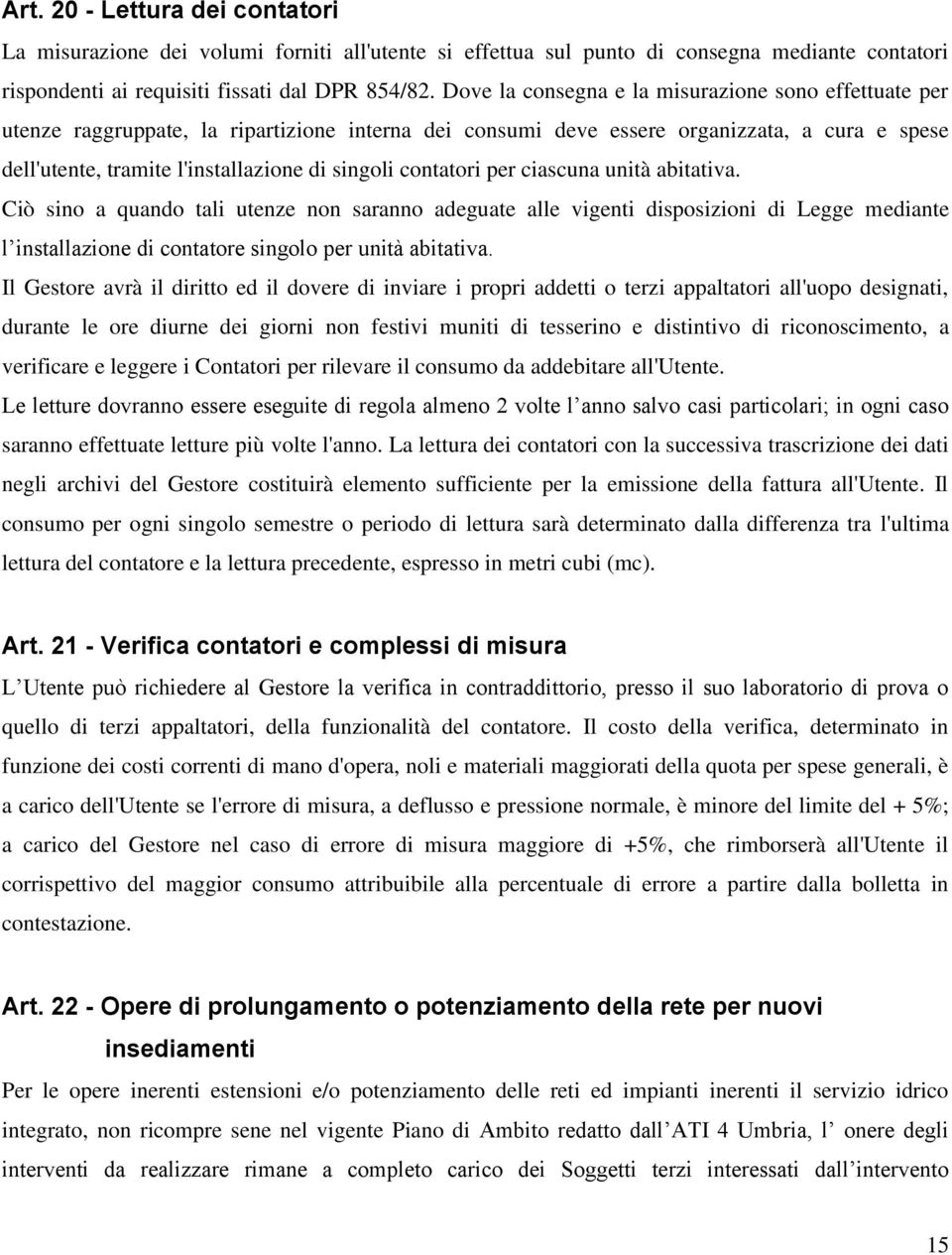 contatori per ciascuna unità abitativa. Ciò sino a quando tali utenze non saranno adeguate alle vigenti disposizioni di Legge mediante l installazione di contatore singolo per unità abitativa.