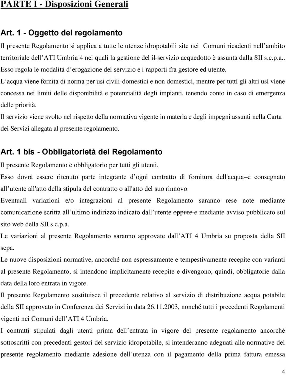 servizio acquedotto è assunta dalla SII s.c.p.a.. Esso regola le modalità d erogazione del servizio e i rapporti fra gestore ed utente.