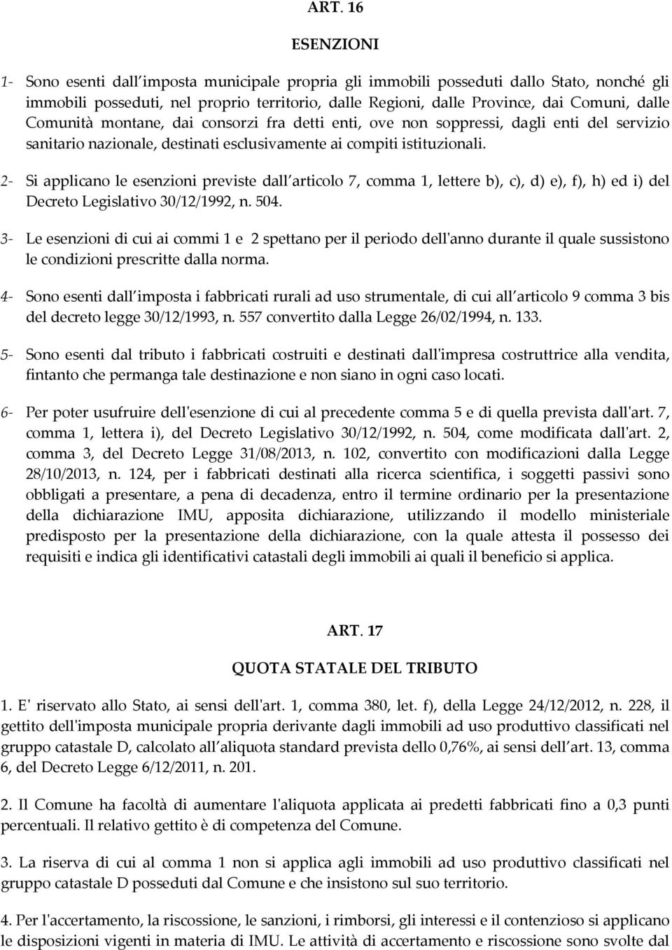 2- Si applicano le esenzioni previste dall articolo 7, comma 1, lettere b), c), d) e), f), h) ed i) del Decreto Legislativo 30/12/1992, n. 504.