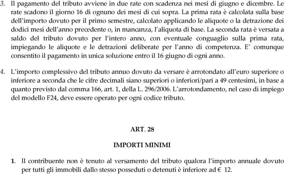 base. La seconda rata è versata a saldo del tributo dovuto per l intero anno, con eventuale conguaglio sulla prima rata, impiegando le aliquote e le detrazioni deliberate per l anno di competenza.