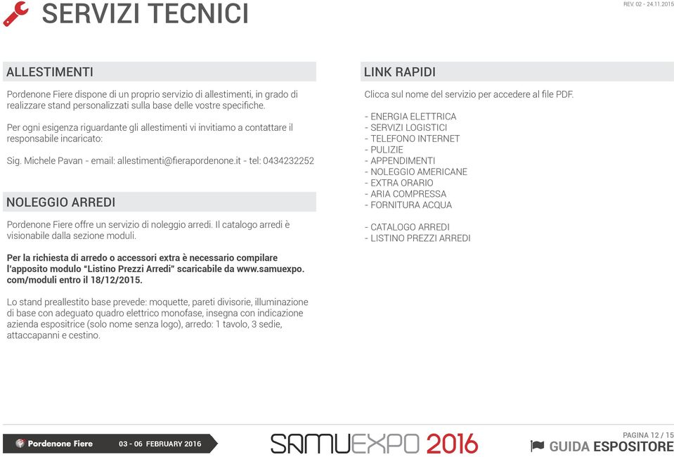 it - tel: 0434232252 NOLEGGIO RREDI Pordenone Fiere offre un servizio di noleggio arredi. Il catalogo arredi è visionabile dalla sezione moduli. Clicca sul nome del servizio per accedere al file PDF.