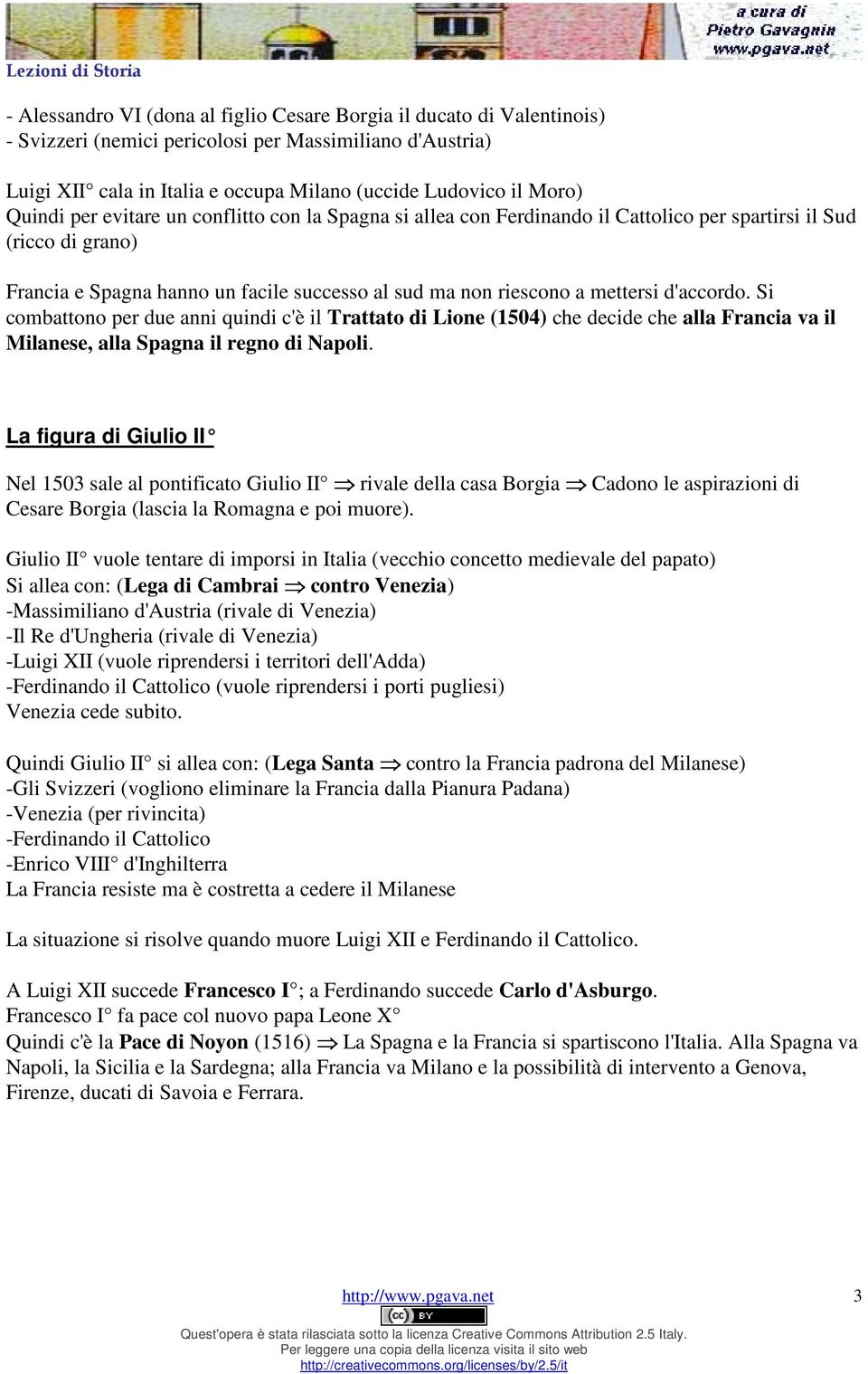 d'accordo. Si combattono per due anni quindi c'è il Trattato di Lione (1504) che decide che alla Francia va il Milanese, alla Spagna il regno di Napoli.