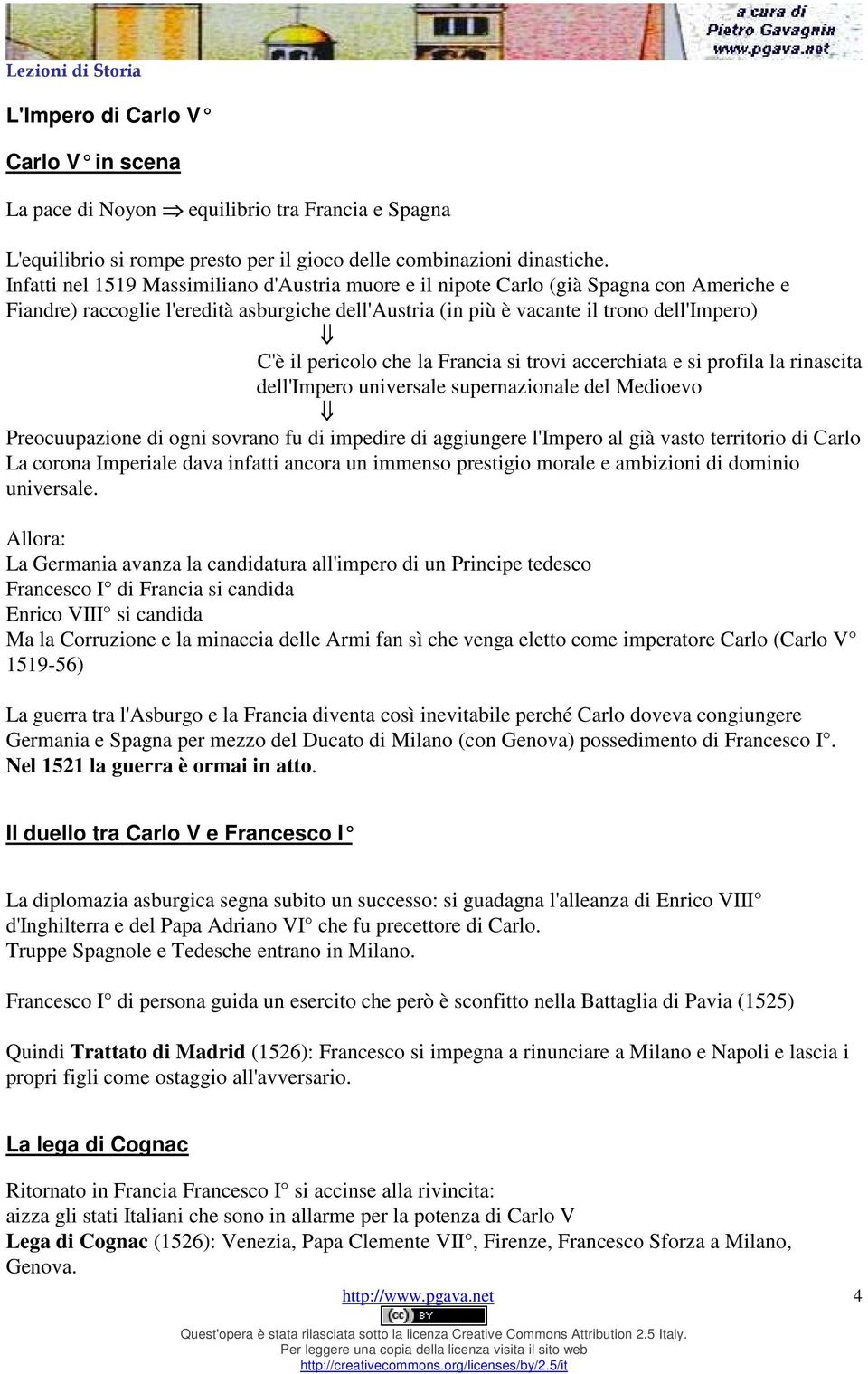 che la Francia si trovi accerchiata e si profila la rinascita dell'impero universale supernazionale del Medioevo Preocuupazione di ogni sovrano fu di impedire di aggiungere l'impero al già vasto