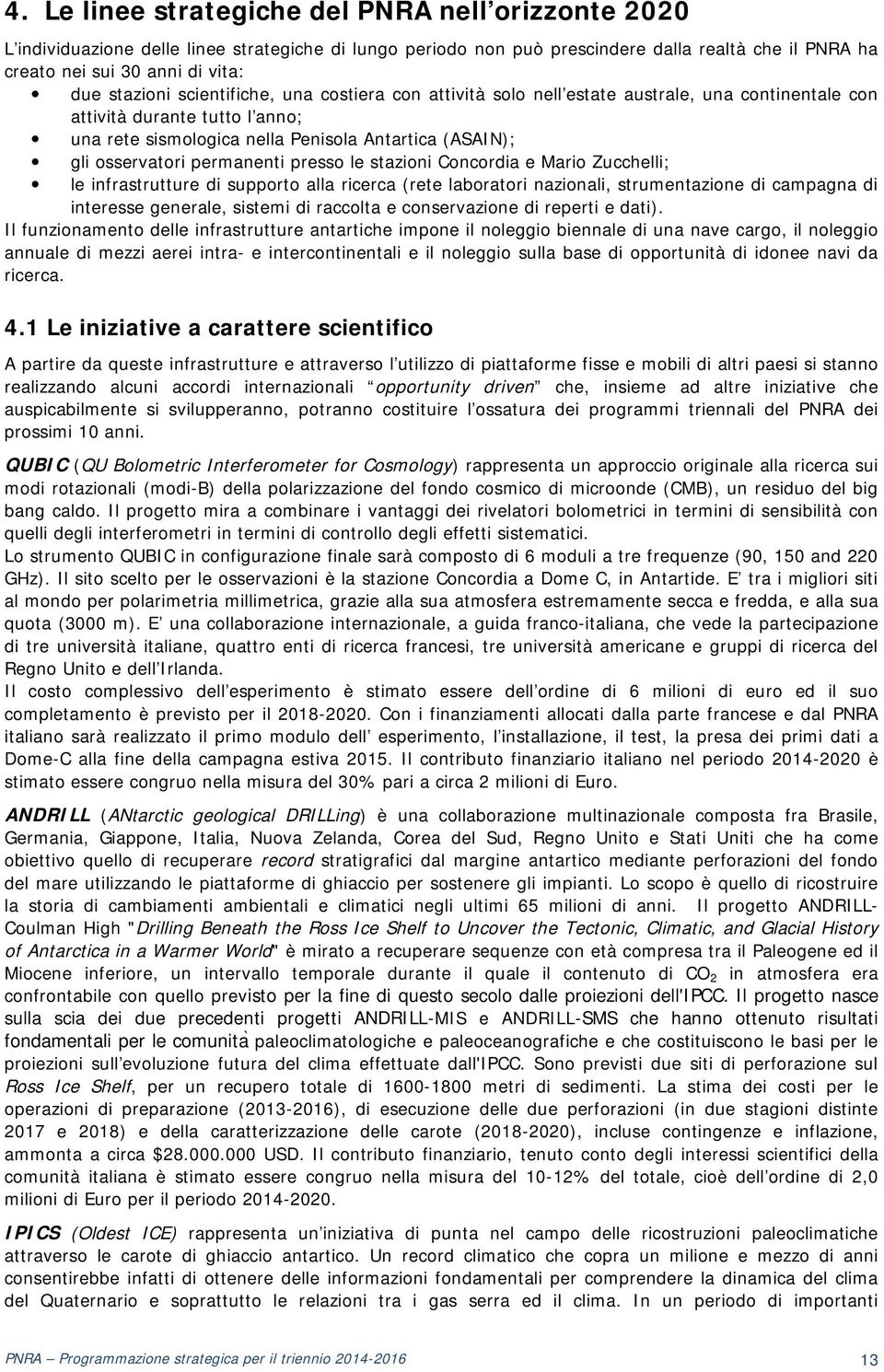 permanenti presso le stazioni Concordia e Mario Zucchelli; le infrastrutture di supporto alla ricerca (rete laboratori nazionali, strumentazione di campagna di interesse generale, sistemi di raccolta