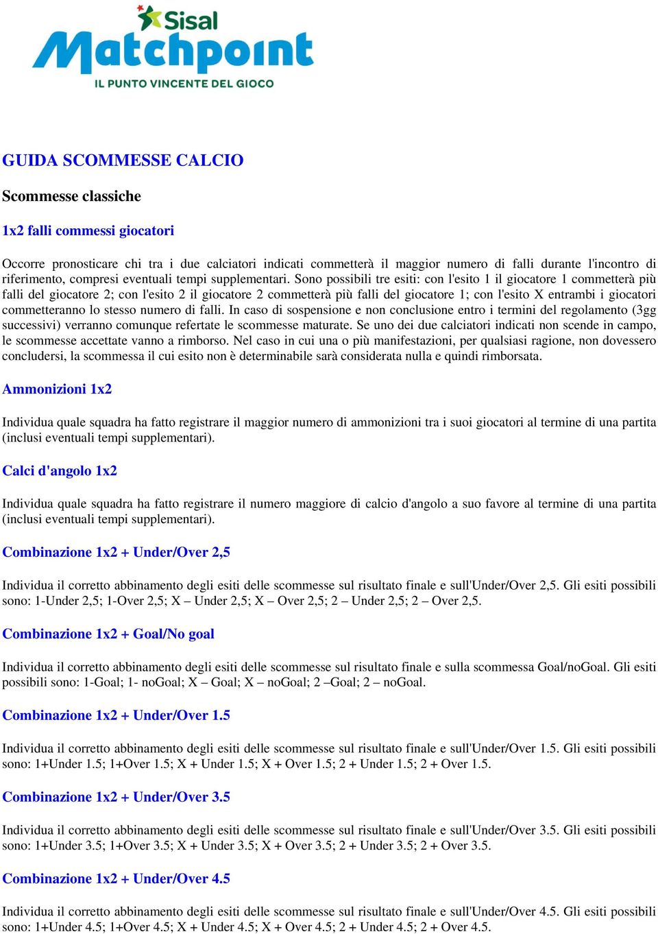 Sono possibili tre esiti: con l'esito 1 il giocatore 1 commetterà più falli del giocatore 2; con l'esito 2 il giocatore 2 commetterà più falli del giocatore 1; con l'esito X entrambi i giocatori