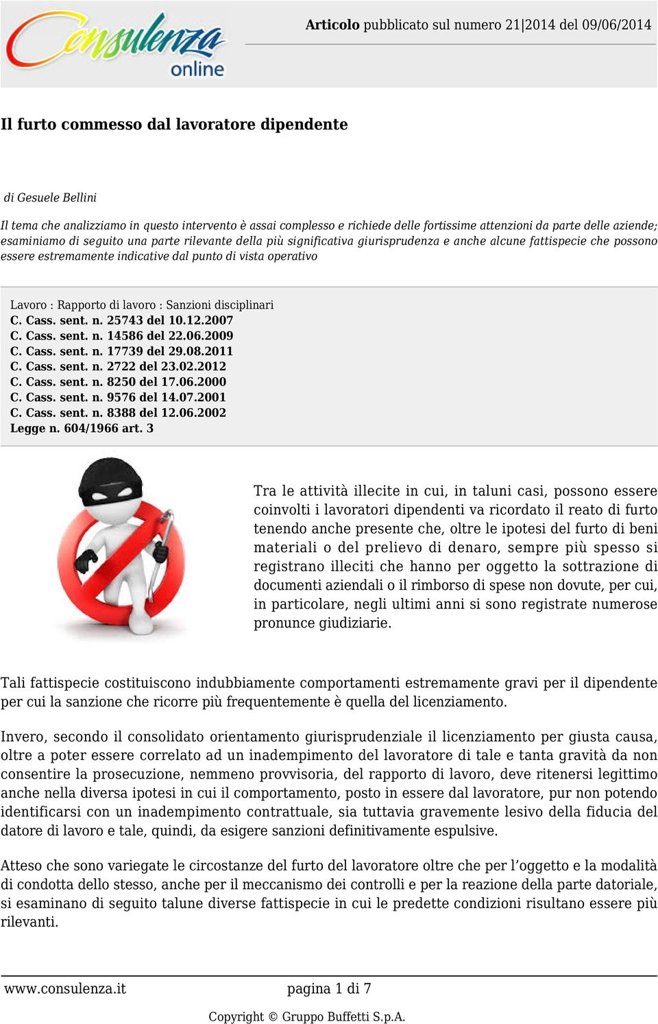 dal punto di vista operativo Lavoro : Rapporto di lavoro : Sanzioni disciplinari C. Cass. sent. n. 25743 del 10.12.2007 C. Cass. sent. n. 14586 del 22.06.2009 C. Cass. sent. n. 17739 del 29.08.2011 C.