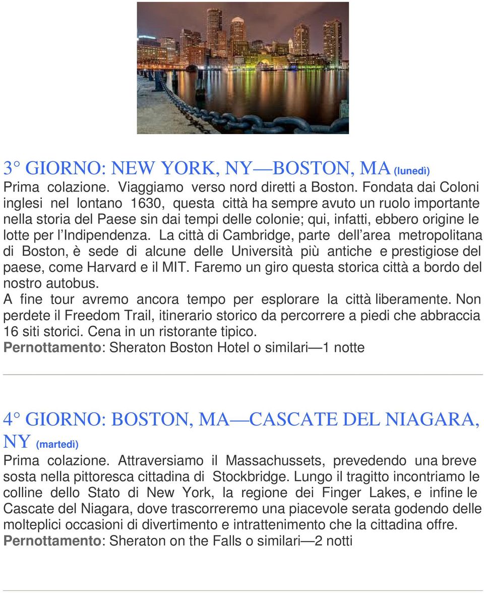 Indipendenza. La città di Cambridge, parte dell area metropolitana di Boston, è sede di alcune delle Università più antiche e prestigiose del paese, come Harvard e il MIT.