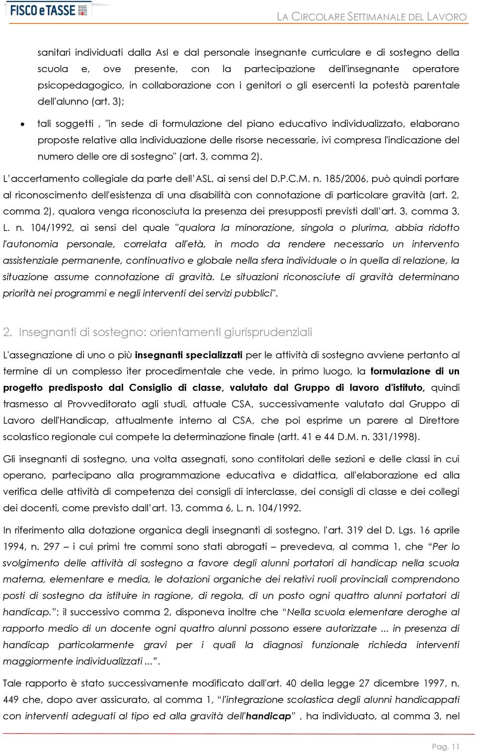 3); tali soggetti, "in sede di formulazione del piano educativo individualizzato, elaborano proposte relative alla individuazione delle risorse necessarie, ivi compresa l'indicazione del numero delle