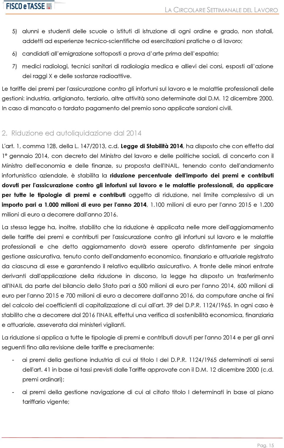 Le tariffe dei premi per l'assicurazione contro gli infortuni sul lavoro e le malattie professionali delle gestioni: industria, artigianato, terziario, altre attività sono determinate dal D.M.