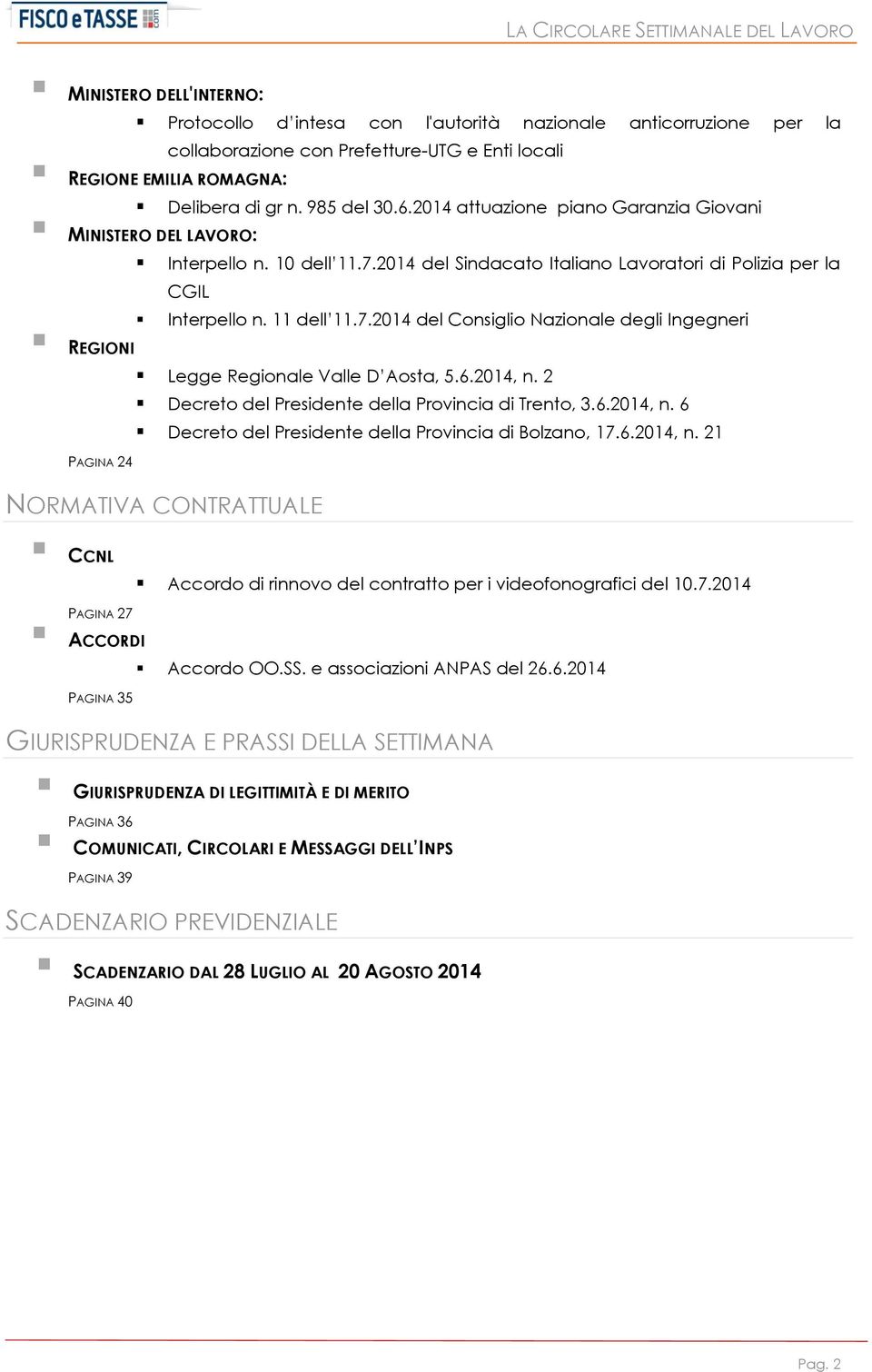 6.2014, n. 2 Decreto del Presidente della Provincia di Trento, 3.6.2014, n. 6 Decreto del Presidente della Provincia di Bolzano, 17.6.2014, n. 21 NORMATIVA CONTRATTUALE CCNL Accordo di rinnovo del contratto per i videofonografici del 10.