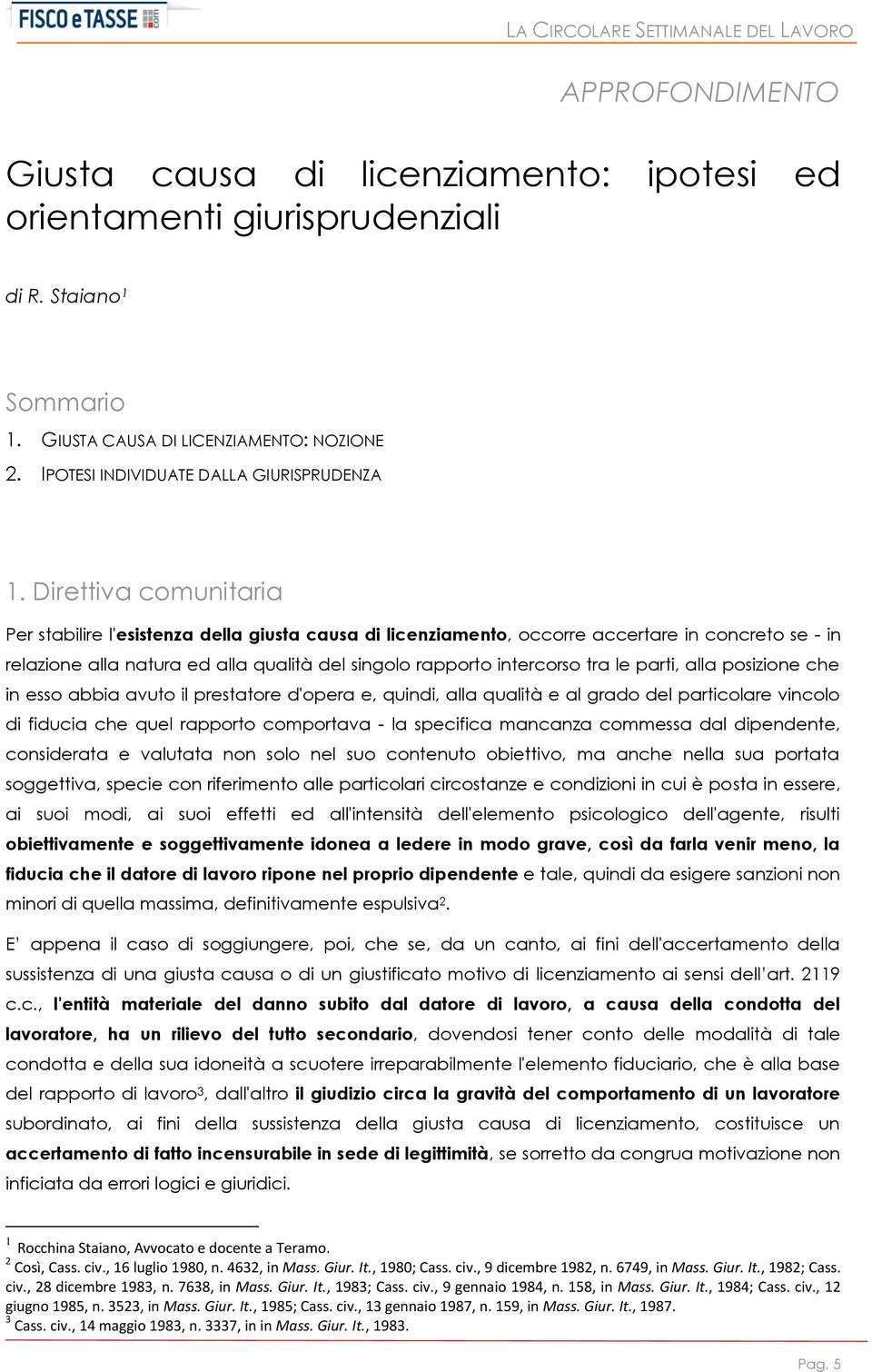 Direttiva comunitaria Per stabilire l'esistenza della giusta causa di licenziamento, occorre accertare in concreto se - in relazione alla natura ed alla qualità del singolo rapporto intercorso tra le