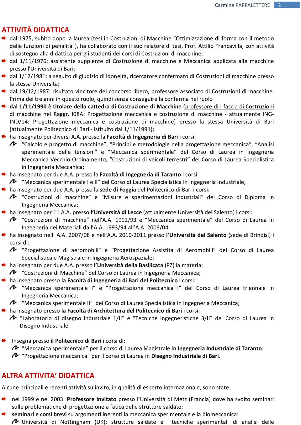 applicata alle macchine presso l'università di Bari; dal 1/12/1981: a seguito di giudizio di idoneità, ricercatore confermato di Costruzioni di macchine presso la stessa Università; dal 19/12/1987: