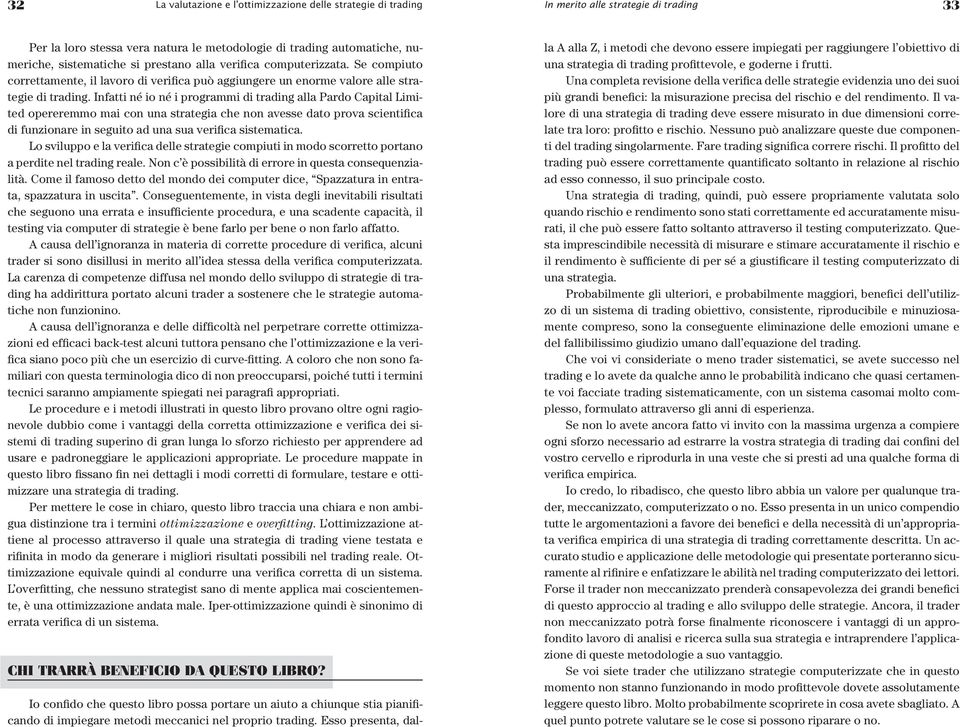 Infatti né io né i programmi di trading alla Pardo Capital Limited opereremmo mai con una strategia che non avesse dato prova scientifica di funzionare in seguito ad una sua verifica sistematica.