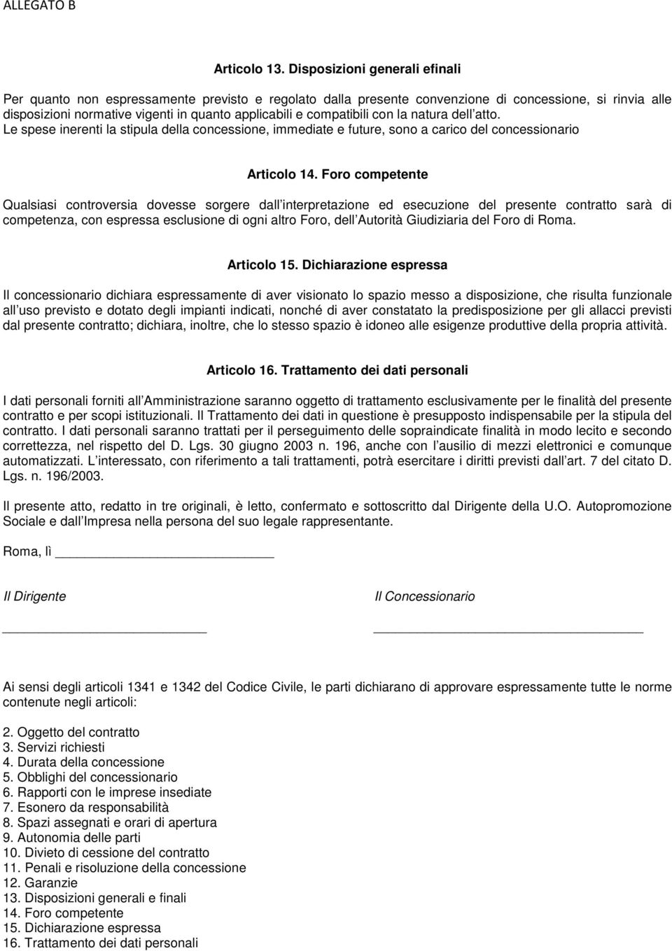 compatibili con la natura dell atto. Le spese inerenti la stipula della concessione, immediate e future, sono a carico del concessionario Articolo 14.