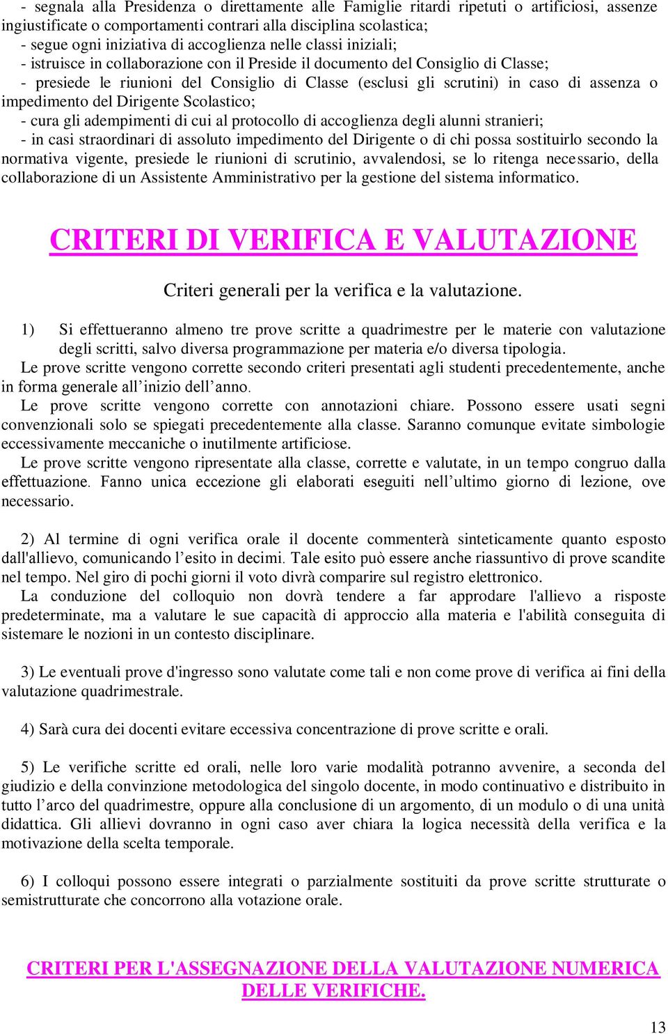 assenza o impedimento del Dirigente Scolastico; - cura gli adempimenti di cui al protocollo di accoglienza degli alunni stranieri; - in casi straordinari di assoluto impedimento del Dirigente o di