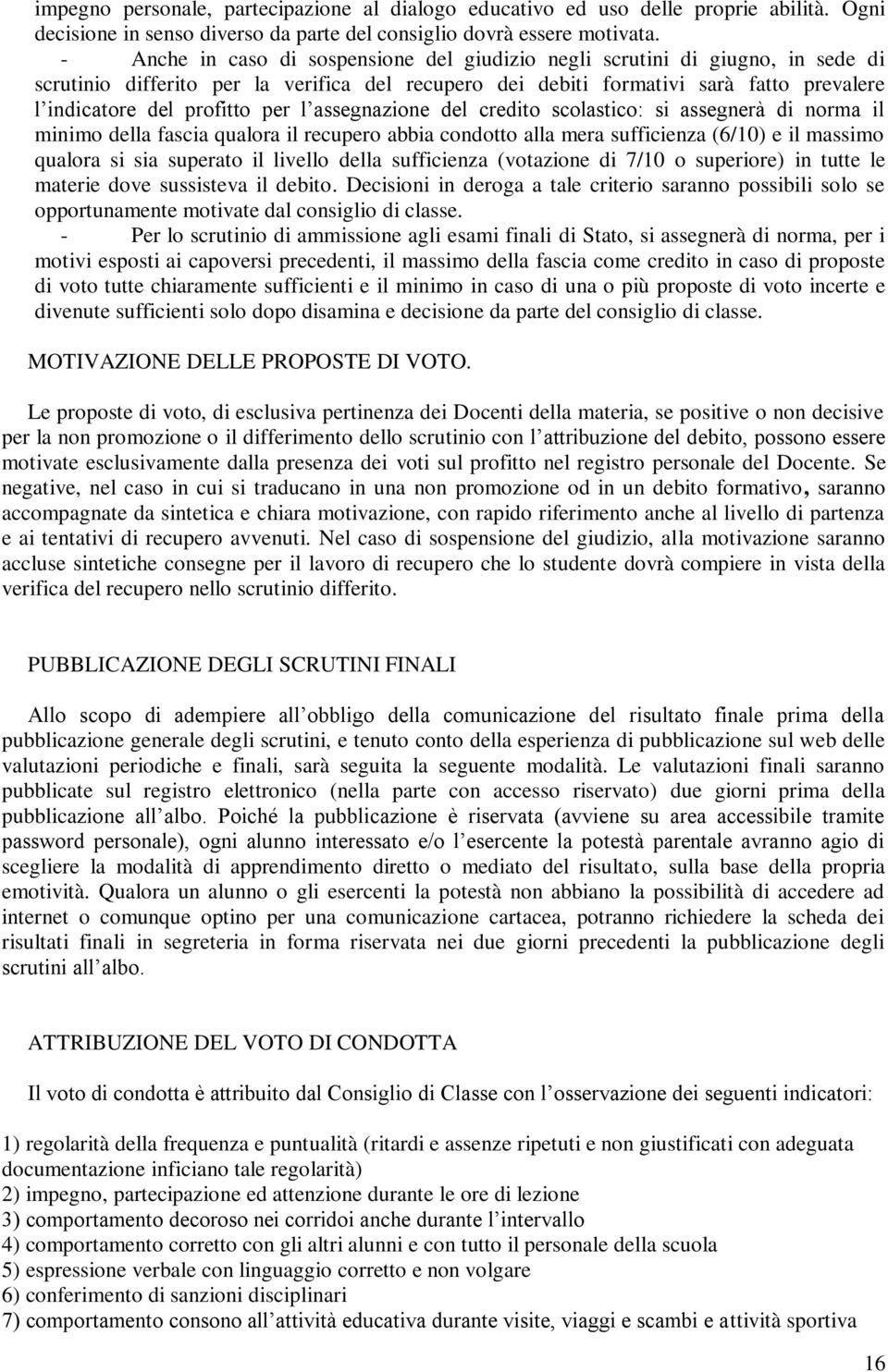 per l assegnazione del credito scolastico: si assegnerà di norma il minimo della fascia qualora il recupero abbia condotto alla mera sufficienza (6/10) e il massimo qualora si sia superato il livello