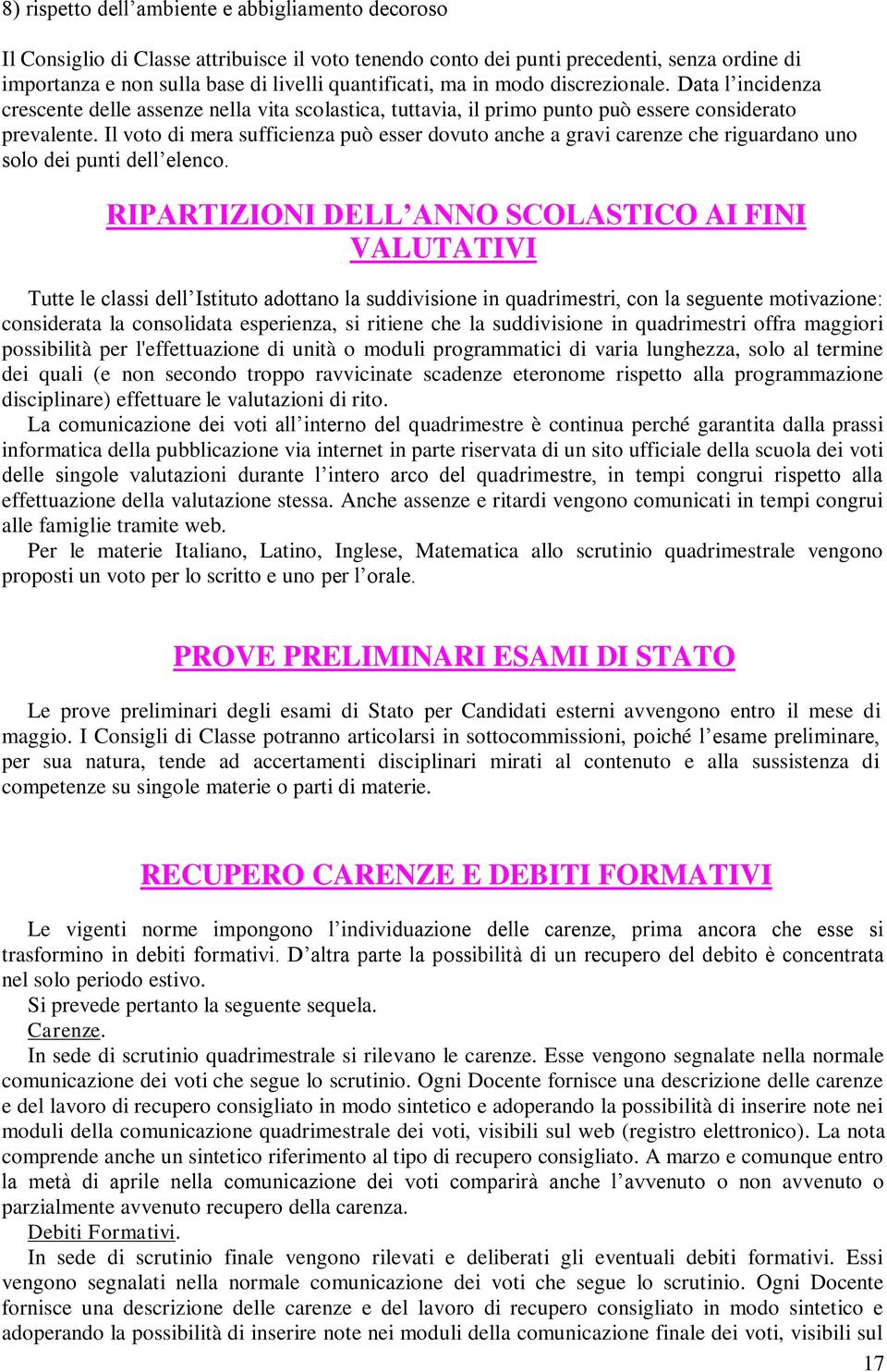 Il voto di mera sufficienza può esser dovuto anche a gravi carenze che riguardano uno solo dei punti dell elenco.