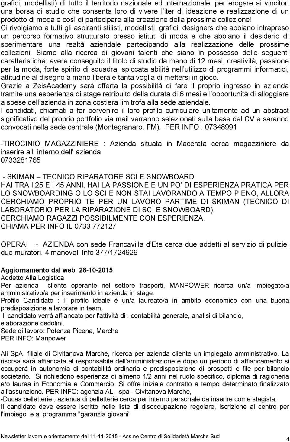 Ci rivolgiamo a tutti gli aspiranti stilisti, modellisti, grafici, designers che abbiano intrapreso un percorso formativo strutturato presso istituti di moda e che abbiano il desiderio di