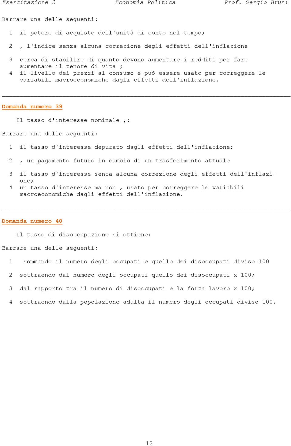 Domanda numero 39 Il tasso d'interesse nominale : 1 il tasso d'interesse depurato dagli effetti dell'inflazione; 2 un pagamento futuro in cambio di un trasferimento attuale 3 il tasso d'interesse