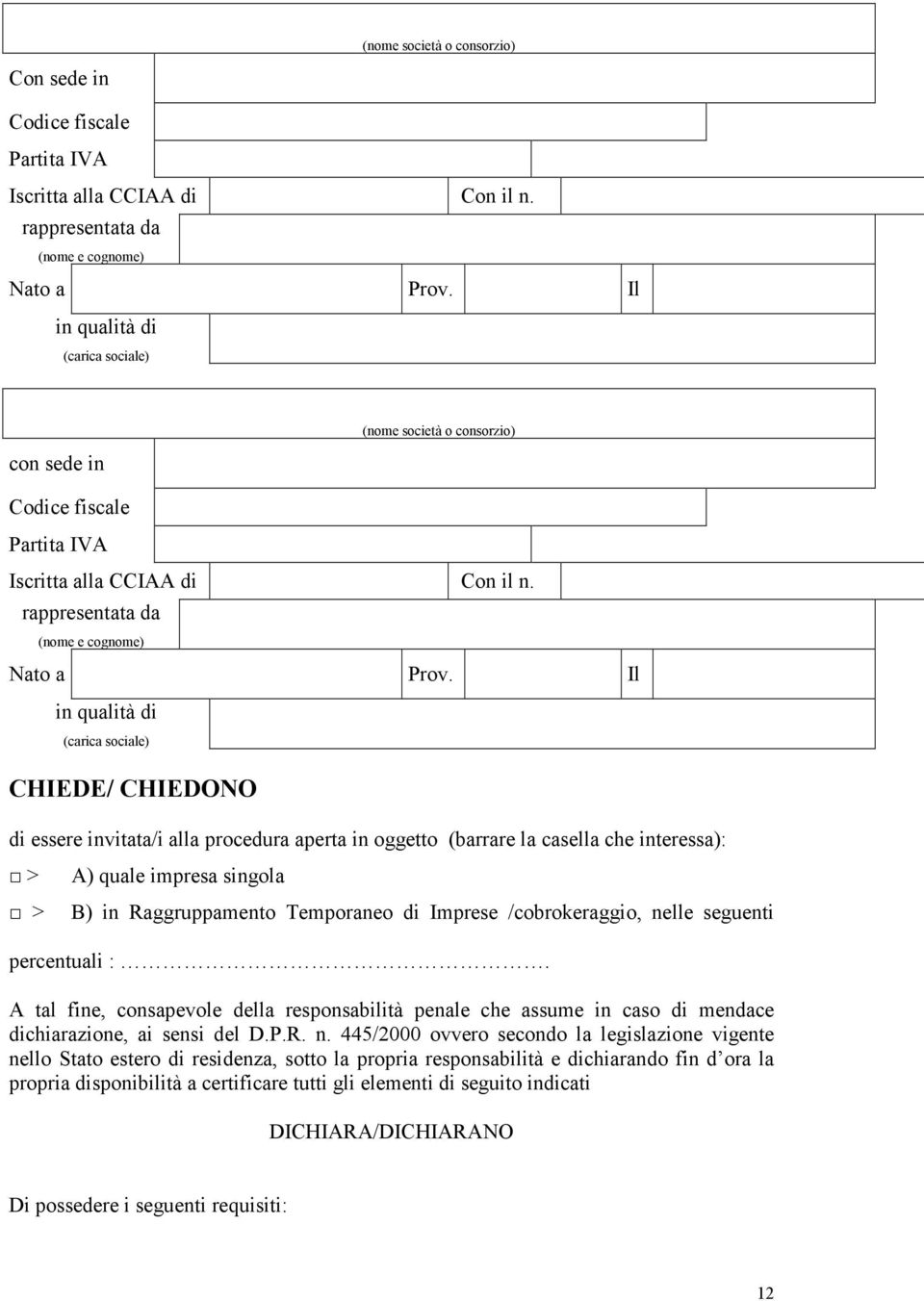 Il in qualità di (carica sociale) CHIEDE/ CHIEDONO di essere invitata/i alla procedura aperta in oggetto (barrare la casella che interessa): > > A) quale impresa singola B) in Raggruppamento