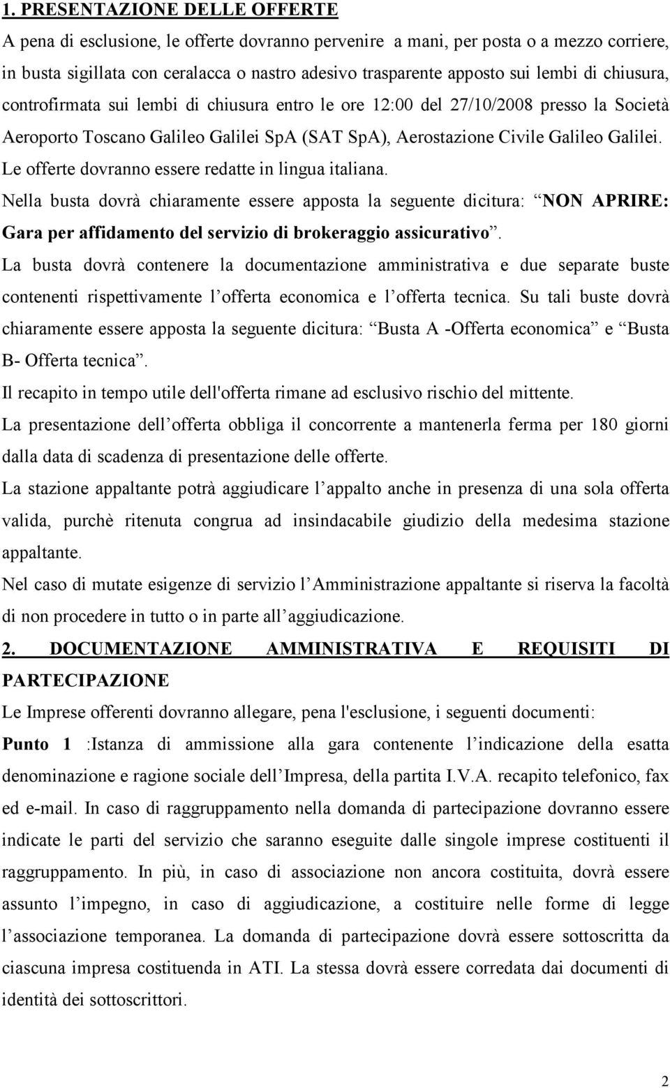 Le offerte dovranno essere redatte in lingua italiana. Nella busta dovrà chiaramente essere apposta la seguente dicitura: NON APRIRE: Gara per affidamento del servizio di brokeraggio assicurativo.