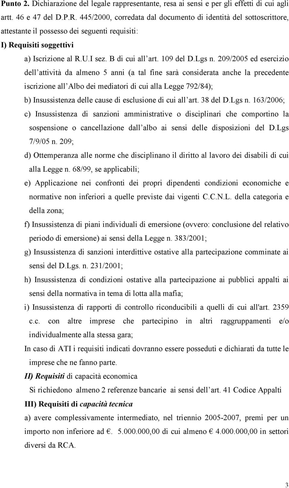 209/2005 ed esercizio dell attività da almeno 5 anni (a tal fine sarà considerata anche la precedente iscrizione all Albo dei mediatori di cui alla Legge 792/84); b) Insussistenza delle cause di