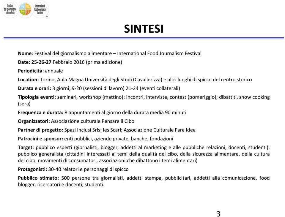 Incontri, interviste, contest (pomeriggio); dibattiti, show cooking (sera) Frequenza e durata: 8 appuntamenti al giorno della durata media 90 minuti Organizzatori: Associazione culturale Pensare il