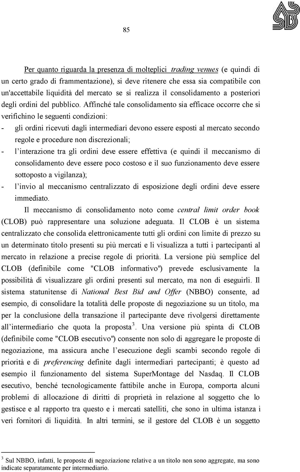 Affinché tale consolidamento sia efficace occorre che si verifichino le seguenti condizioni: - gli ordini ricevuti dagli intermediari devono essere esposti al mercato secondo regole e procedure non