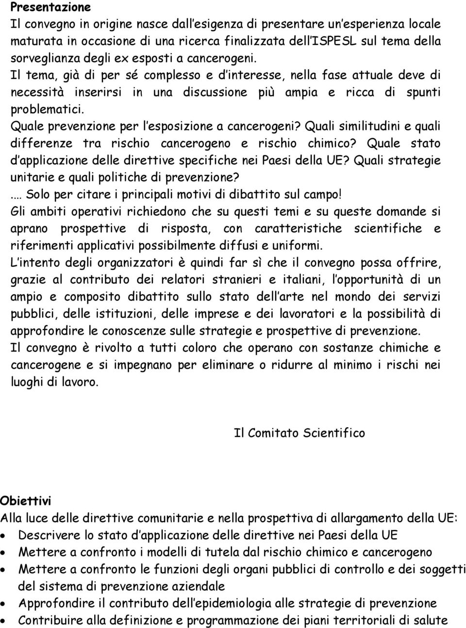 Quale prevenzione per l esposizione a cancerogeni? Quali similitudini e quali differenze tra rischio cancerogeno e rischio chimico?